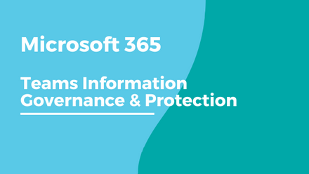 Microsoft 365   Teams Information Governance & Protection .png